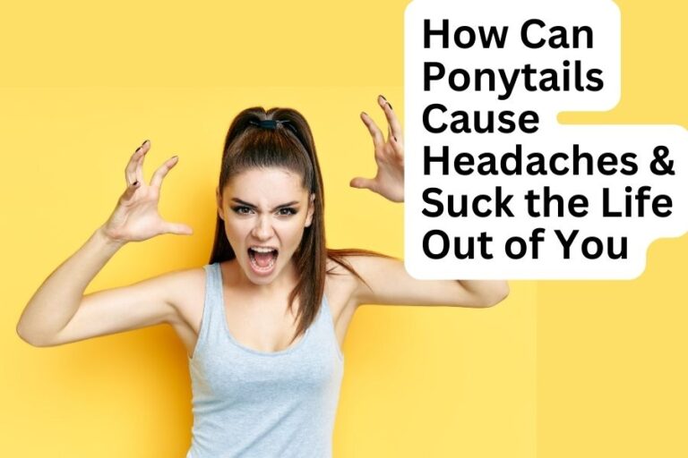 How Can Ponytails Cause Headaches & Suck the Life Out of You